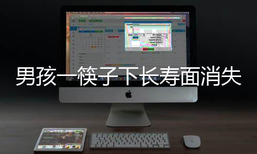 男孩一筷子下長(zhǎng)壽面消失，寓意祥瑞中的趣事揭秘
