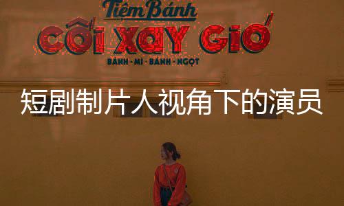 短劇制片人視角下的演員之路，簽約與否與追夢(mèng)愛豆之路的探尋
