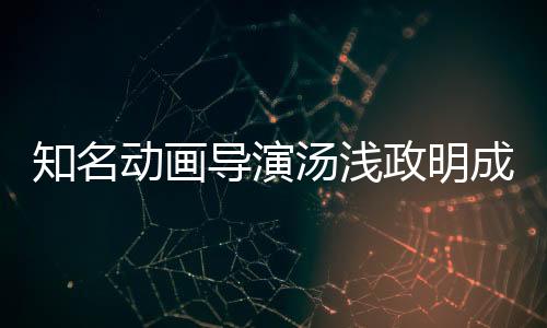 知名動畫導(dǎo)演湯淺政明成立新公司 新作策劃中