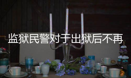監(jiān)獄民警對于出獄后不再聯(lián)系的建議，深入解讀其背后的考量與關(guān)懷