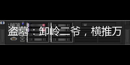 盜墓：卸嶺二爺，橫推萬(wàn)陵！