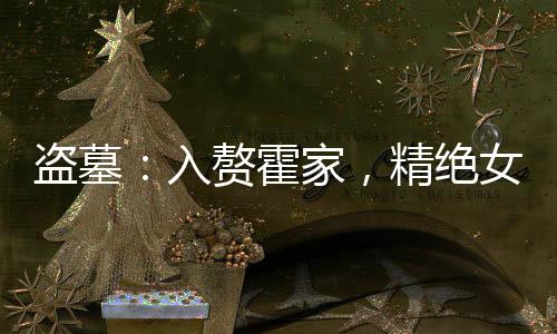 盜墓：入贅霍家，精絕女王我老婆