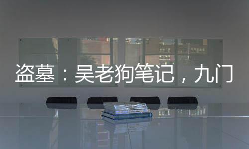 盜墓：吳老狗筆記，九門(mén)有個(gè)怪物