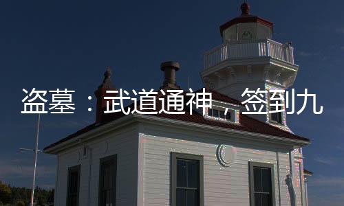 盜墓：武道通神，簽到九陽真經(jīng)！