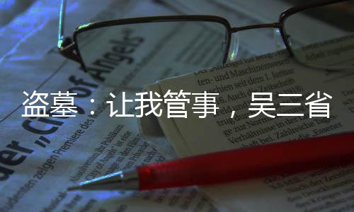 盜墓：讓我管事，吳三省你別后悔