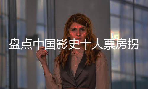 盤點(diǎn)中國影史十大票房拐點(diǎn)時(shí)刻