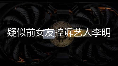 疑似前女友控訴藝人李明德，引起網(wǎng)友熱議