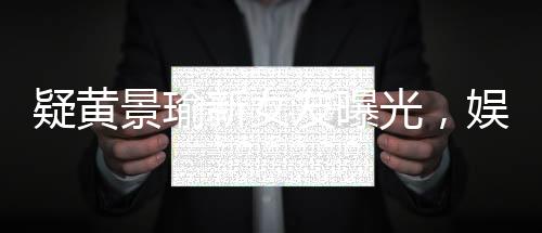 疑黃景瑜新女友曝光，娛樂圈熱議焦點(diǎn)