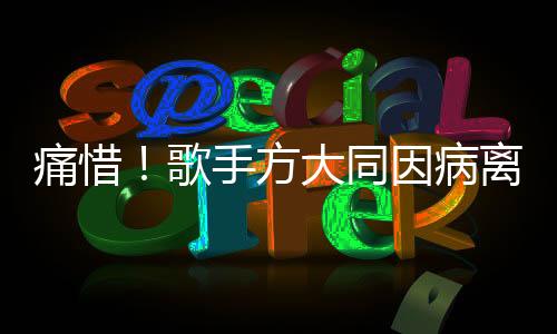 痛惜！歌手方大同因病離世