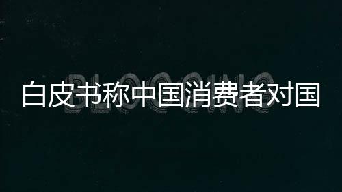 白皮書稱中國消費(fèi)者對國貨彩妝品牌信心更強(qiáng)