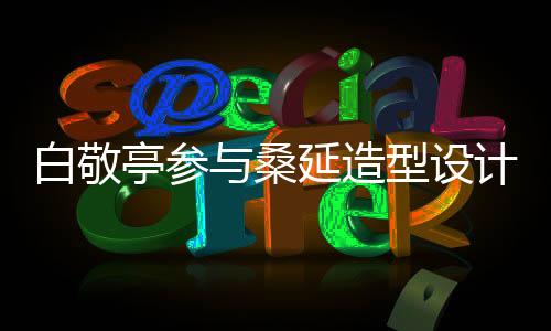 白敬亭參與桑延造型設(shè)計的藝術(shù)之旅