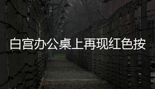 白宮辦公桌上再現(xiàn)紅色按鈕，神秘的點可樂專用功能揭秘