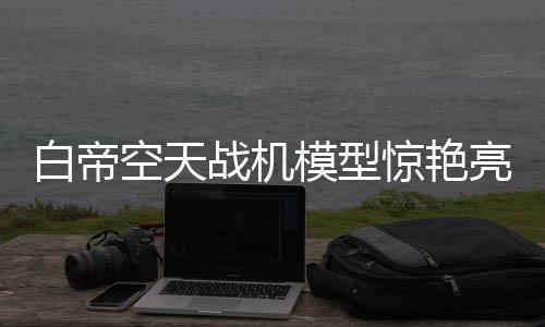 白帝空天戰(zhàn)機模型驚艷亮相長春，引發(fā)航空科技新熱潮