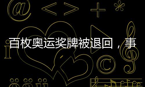 百枚奧運(yùn)獎(jiǎng)牌被退回，事件背后引發(fā)的深度思考