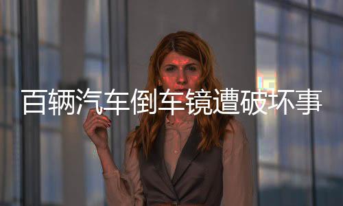 百輛汽車倒車鏡遭破壞事件，震驚社區(qū)，調(diào)查進(jìn)行中