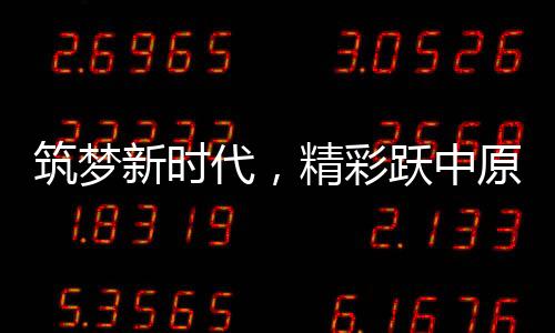 筑夢(mèng)新時(shí)代，精彩躍中原——河南春晚的升級(jí)與展望