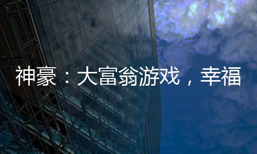 神豪：大富翁游戲，幸福力挺人生
