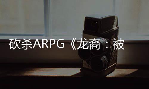 砍殺ARPG《龍裔：被放逐者》新預(yù)告 消滅巨龍領(lǐng)主