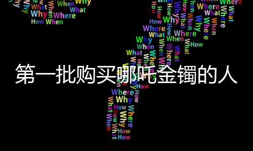 第一批購買哪吒金鐲的人，大賺一筆