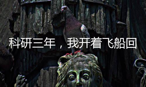 科研三年，我開著飛船回家過年