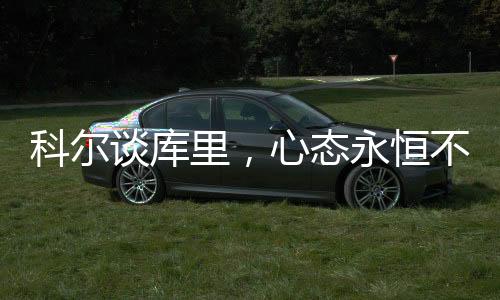 科爾談庫里，心態(tài)永恒不變，領(lǐng)袖之魂閃耀全場(chǎng)
