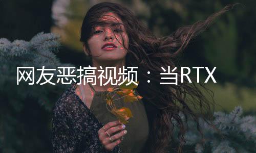 網友惡搞視頻：當RTX 4090用戶看到RTX 5070發(fā)布時的反應