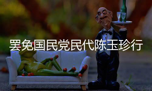 罷免國民黨民代陳玉珍行動宣告失敗