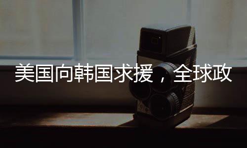 美國(guó)向韓國(guó)求援，全球政治經(jīng)濟(jì)壓力下的無(wú)奈之舉