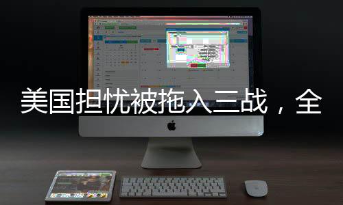 美國擔憂被拖入三戰(zhàn)，全球和平的隱憂與挑戰(zhàn)