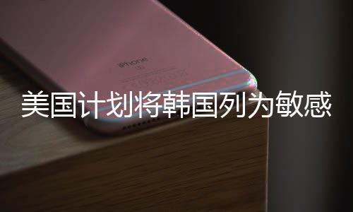 美國計(jì)劃將韓國列為敏感國家，地緣政治風(fēng)險加劇與區(qū)域穩(wěn)定挑戰(zhàn)