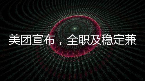 美團宣布，全職及穩(wěn)定兼職騎手將享受社保福利