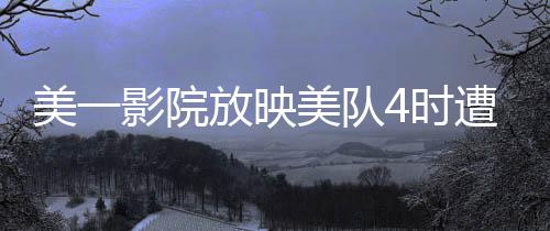 美一影院放映美隊(duì)4時(shí)遭遇天花板坍塌，驚險(xiǎn)瞬間曝光