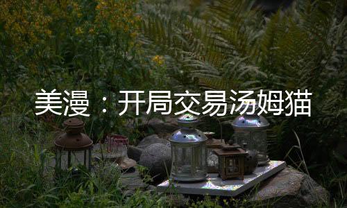 美漫：開局交易湯姆貓