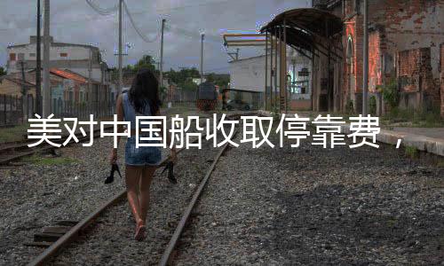 美對中國船收取?？抠M，引發(fā)全球關(guān)注的事件分析