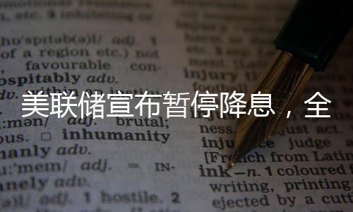 美聯(lián)儲(chǔ)宣布暫停降息，全球經(jīng)濟(jì)的最新動(dòng)向分析