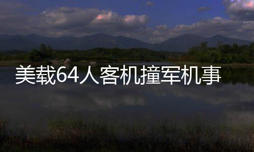 美載64人客機(jī)撞軍機(jī)事件揭秘，瞬間驚險(xiǎn)曝光