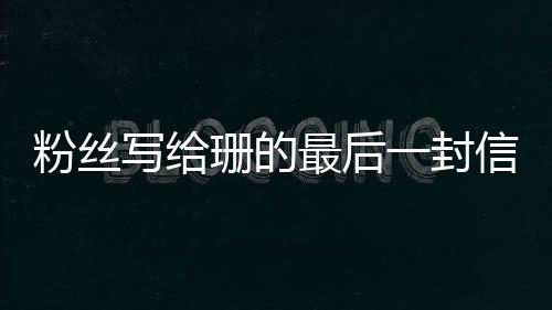 粉絲寫給珊的最后一封信
