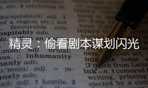 精靈：偷看劇本謀劃閃光巨金怪