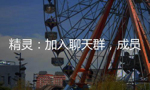 精靈：加入聊天群，成員來自未來