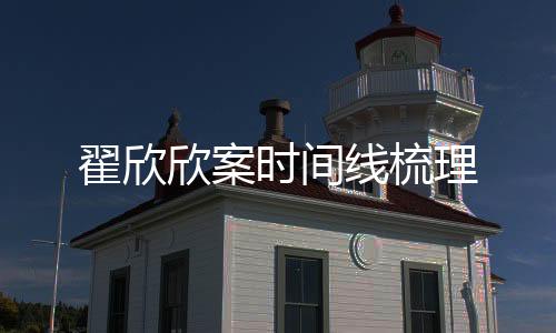 翟欣欣案時間線梳理