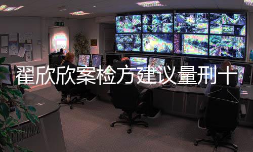 翟欣欣案檢方建議量刑十年以上