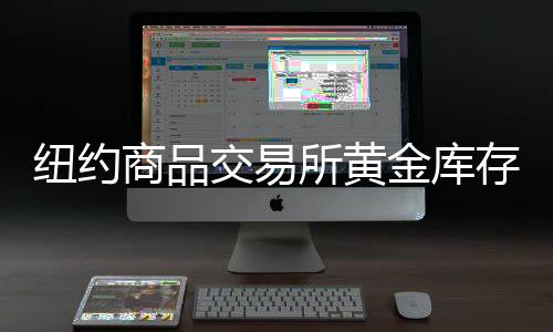 紐約商品交易所黃金庫存達3970萬盎司，全球黃金市場的重要風向標