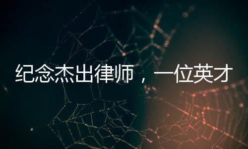 紀(jì)念杰出律師，一位英才的逝去，生命之花在心梗中凋零