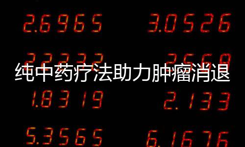 純中藥療法助力腫瘤消退，重塑健康新希望