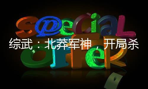 綜武：北莽軍神，開局殺穿北涼