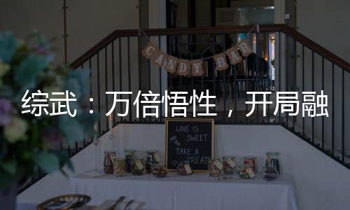 綜武：萬倍悟性，開局融合七魔刀