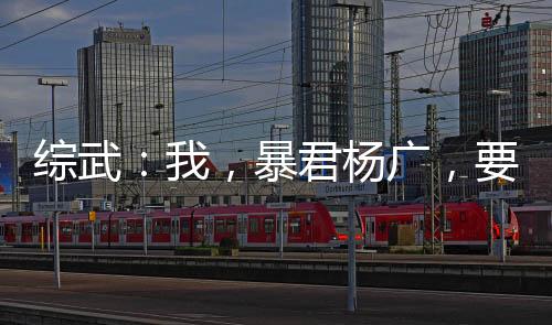 綜武：我，暴君楊廣，要逆天改命