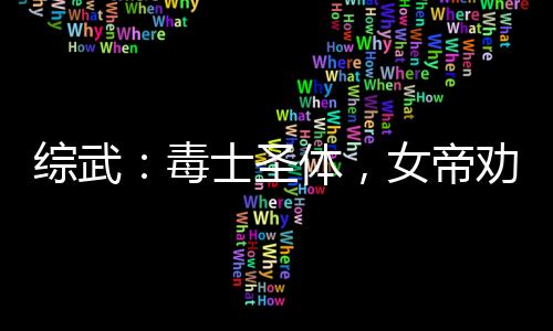 綜武：毒士圣體，女帝勸我冷靜