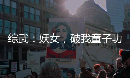 綜武：妖女，破我童子功還想走？