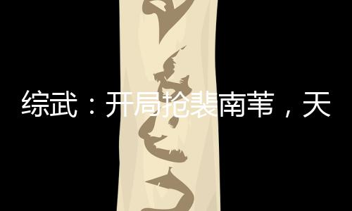 綜武：開局搶裴南葦，天下皆知